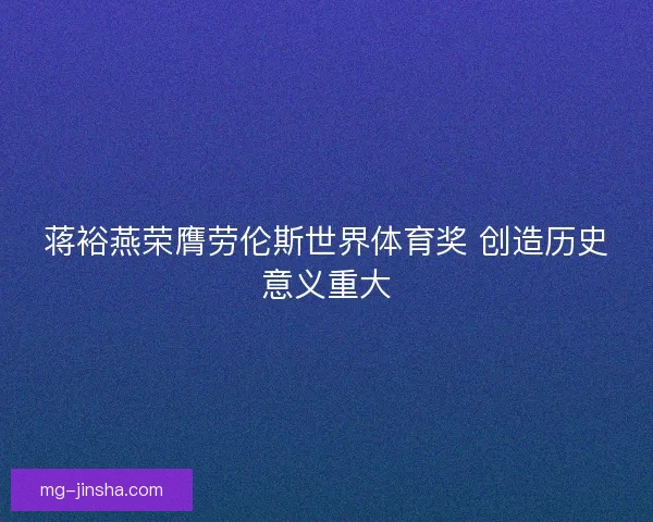蒋裕燕荣膺劳伦斯世界体育奖 创造历史意义重大